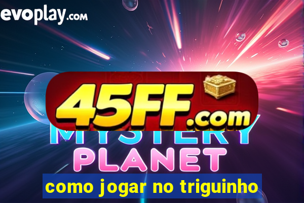 como jogar no triguinho